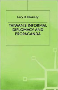 Title: Taiwan's Informal Diplomacy and Propaganda, Author: Gary D. Rawnsley