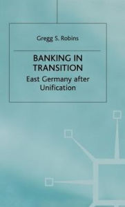 Title: Banking in Transition: East Germany after Unification, Author: G. Robins