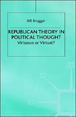 Republican Theory in Political Thought: Virtuous or Virtual?