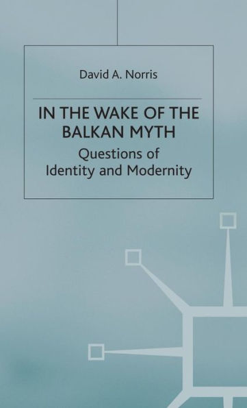 In the Wake of the Balkan Myth: Questions of Identity and Modernity