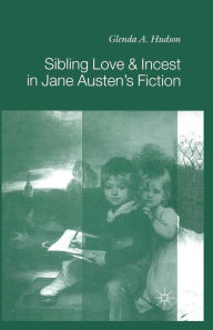 Title: Sibling Love and Incest in Jane Austen's Fiction, Author: G. Hudson