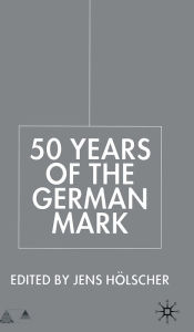 Title: Fifty Years of the German Mark: Essays in Honour of Stephen F. Frowen, Author: J. Hïlscher