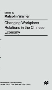 Title: Changing Workplace Relations in the Chinese Economy, Author: M. Warner