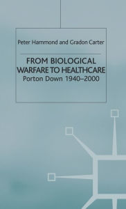 Title: From Biological Warfare to Healthcare: Porton Down, 1940-2000, Author: P. Hammond