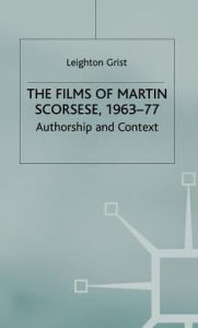 Title: The Films of Martin Scorsese, 1963-77: Authorship and Context, Author: L. Grist