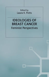 Title: Ideologies of Breast Cancer: Feminist Perspectives, Author: L. Potts