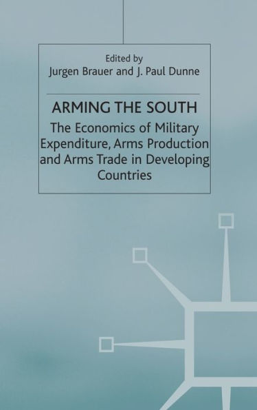 Arming the South: The Economics of Military Expenditure, Arms Production and Arms Trade in Developing Countries