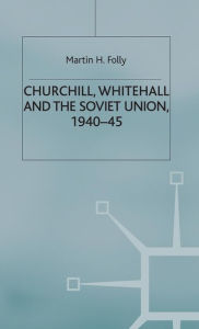 Title: Churchill, Whitehall and the Soviet Union, 1940-45, Author: M. Folly
