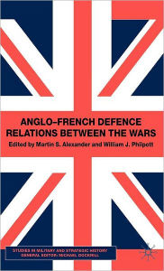 Title: Anglo-French Defence Relations Between the Wars, Author: M. Alexander