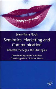 Title: Semiotics, Marketing and Communication: Beneath the Signs, the Strategies, Author: J. Floch