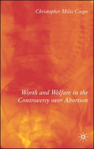 Title: Worth and Welfare in the Controversy over Abortion, Author: C. Coope