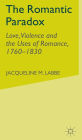 The Romantic Paradox: Love, Violence and the Uses of Romance, 1760-1830