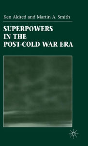 Title: Superpowers in the Post-Cold War Era, Author: K. Aldred