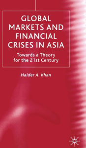 Title: Global Markets and Financial Crises in Asia: Towards a Theory for the 21st Century, Author: H. Khan