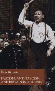 Title: Fascism, Anti-Fascism and Britain in the 1940s, Author: D. Renton