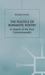 Title: The Politics of Romantic Poetry: In Search of the Pure Commonwealth, Author: R. Cronin