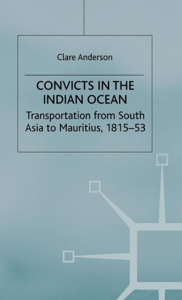 Convicts in the Indian Ocean: Transportation from South Asia to Mauritius, 1815-53