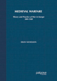 Title: Medieval Warfare: Theory and Practice of War in Europe, 300-1500 / Edition 1, Author: Helen J. Nicholson