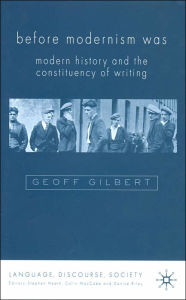 Title: Before Modernism Was: Modern History and the Constituency of Writing, Author: G. Gilbert