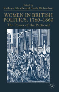 Title: Women in British Politics, 1760-1860: The Power of the Petticoat, Author: Kathryn Gleadle
