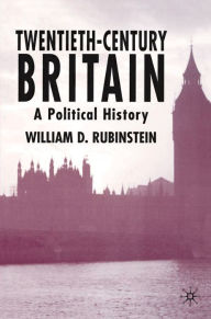 Title: Twentieth-Century Britain: A Political History, Author: William D. Rubinstein