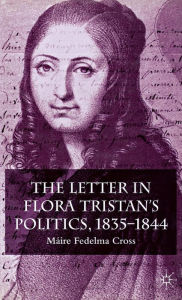 Title: The Letter in Flora Tristan's Politics, 1835-1844, Author: Mïire Fedelma Cross
