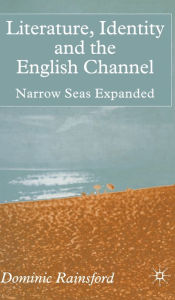 Title: Literature, Identity and the English Channel: Narrow Seas Expanded, Author: D. Rainsford