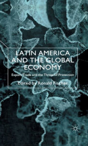 Title: Latin America and the Global Economy: Export Trade and the Threat of Protectionism, Author: R. Fischer