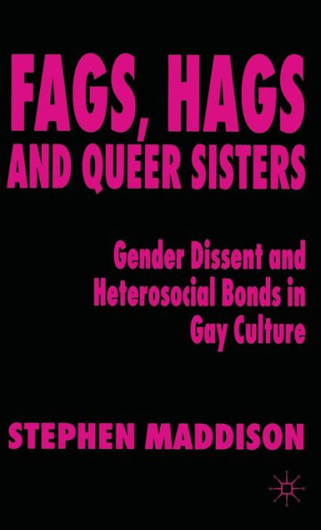 Fags, Hags and Queer Sisters: Gender Dissent and Heterosocial Bonding in Gay Culture