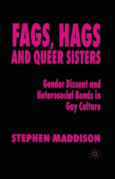 Fags, Hags and Queer Sisters: Gender Dissent Heterosocial Bonding Gay Culture