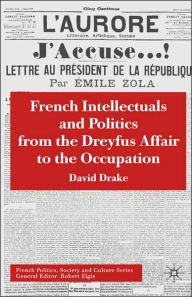 Title: French Intellectuals and Politics from the Dreyfus Affair to the Occupation, Author: D. Drake