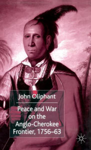 Title: Peace and War on the Anglo-Cherokee Frontier, 1756-63, Author: J. Oliphant