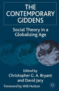 Title: The Contemporary Giddens: Social Theory in a Globalizing Age, Author: Christopher G.A. Bryant