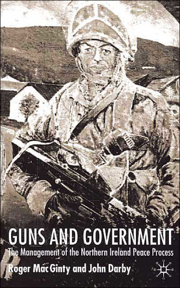 Guns and Government: The Management of the Northern Ireland Peace Process