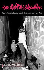 Title: The Graffiti Subculture: Youth, Masculinity and Identity in London and New York, Author: N. Macdonald