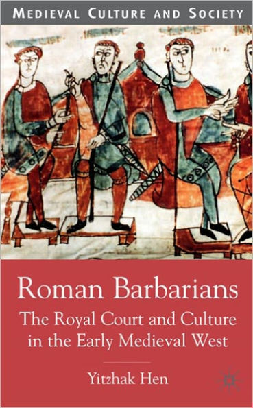 Roman Barbarians: The Royal Court and Culture in the Early Medieval West