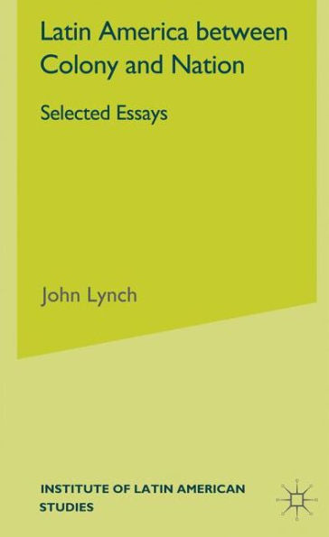 Latin America Between Colony and Nation: Selected Essays