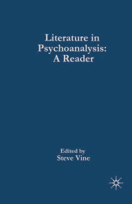 Title: Literature in Psychoanalysis: A Reader, Author: Steven Vine