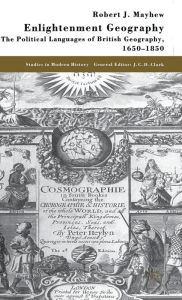 Title: Enlightenment Geography: The Political Languages of British Geography, 1650-1850, Author: R.  Mayhew