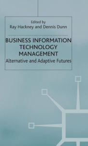 Title: Business Information Technology Management: Alternative and Adaptive Futures, Author: R. Hackney