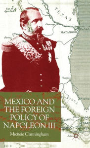 Title: Mexico and the Foreign Policy of Napoleon III, Author: M. Cunningham