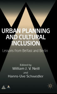 Title: Urban Planning and Cultural Inclusion: Lessons from Belfast and Berlin, Author: W. Neill