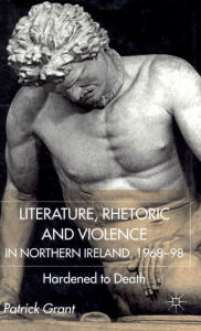 Title: Rhetoric and Violence in Northern Ireland, 1968-98: Hardened to Death, Author: P. Grant