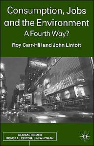 Title: Consumption, Jobs and the Environment: A Fourth Way?, Author: R. Carr-Hill