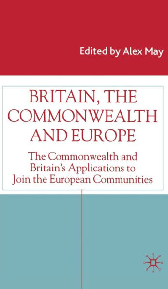 Britain, the Commonwealth and Europe: The Commonwealth and Britain's Applications to Join the European Communities