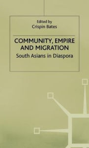 Title: Community, Empire and Migration: South Asians in Diaspora, Author: Crispin  Bates