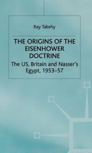 Title: The Origins of the Eisenhower Doctrine: The US, Britain and Nasser's Egypt, 1953-57, Author: Allan G Farman