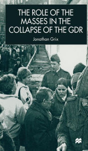 Title: The Role of the Masses in the Collapse of the GDR, Author: J. Grix