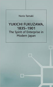Title: Yukichi Fukuzawa 1835-1901: The Spirit of Enterprise in Modern Japan, Author: N. Tamaki