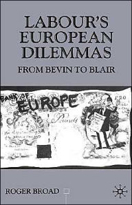 Title: Labour's European Dilemmas: From Bevin to Blair, Author: R. Broad